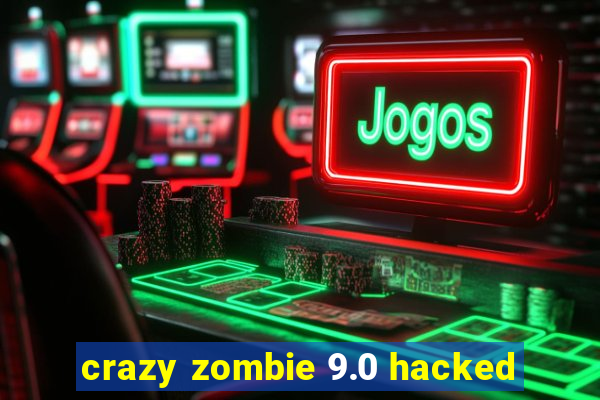 crazy zombie 9.0 hacked